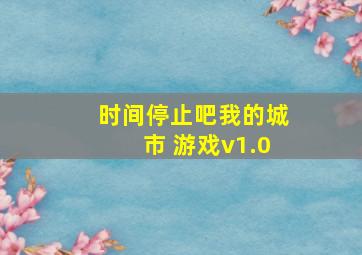 时间停止吧我的城市 游戏v1.0